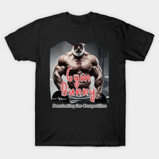 Gym Bunny (dominating the competition) T-Shirt